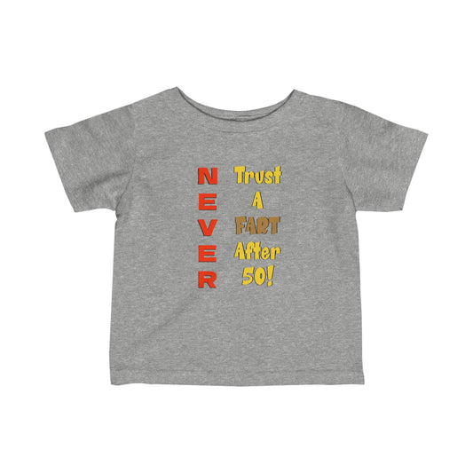 NEVER Trust a FART AFTER 50! Infant Fine Jersey Tee 100% Cotton