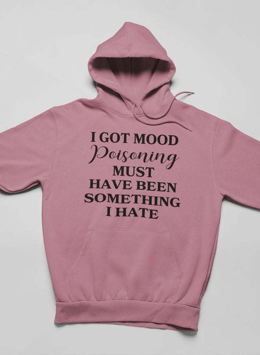 I Got Mood Poisoning Must Have Been Something I Hate Hoodie