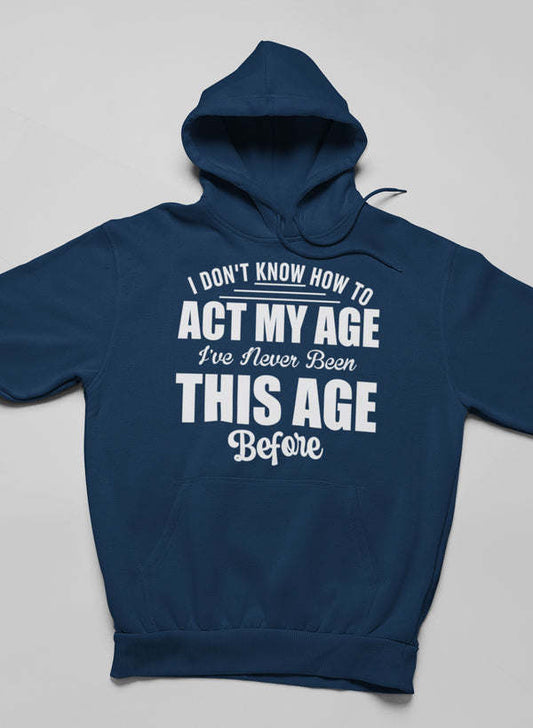 I Don't Know How To Act My Age Hoodie