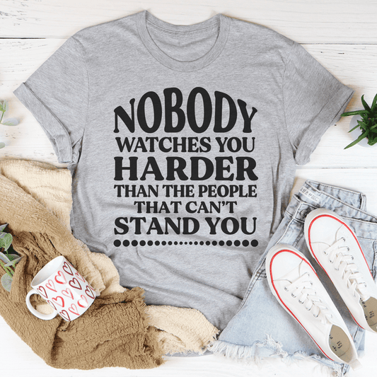 Nobody Watches You Harder Than The People That Can't Stand You T-Shirt