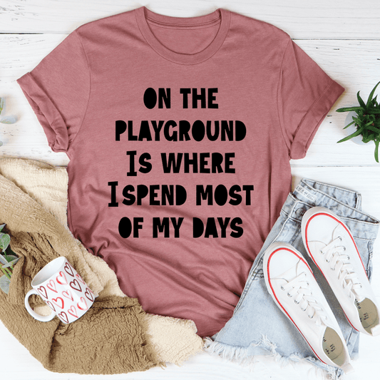On The Playground Is Where I Spend Most Of My Days T-Shirt