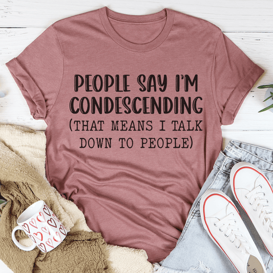 People Say I'm Condescending T-Shirt