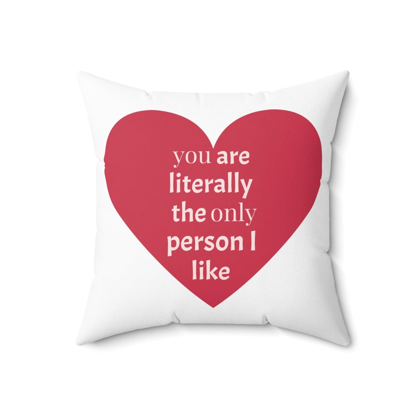 You are literally the only person I like Spun Polyester Square Valentine’s Day Pillow