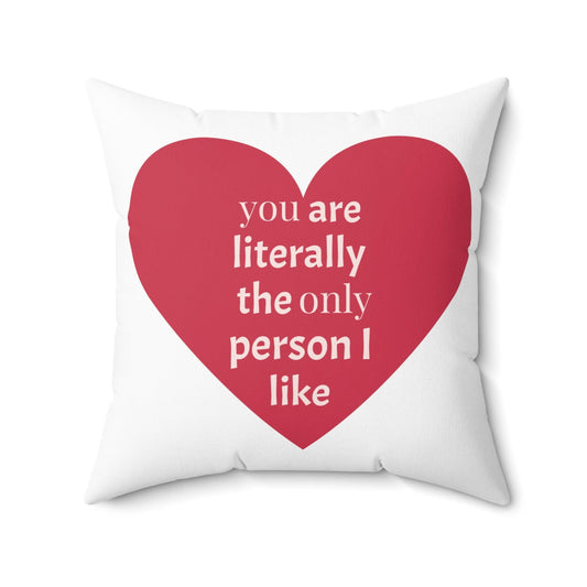 You are literally the only person I like Spun Polyester Square Valentine’s Day Pillow