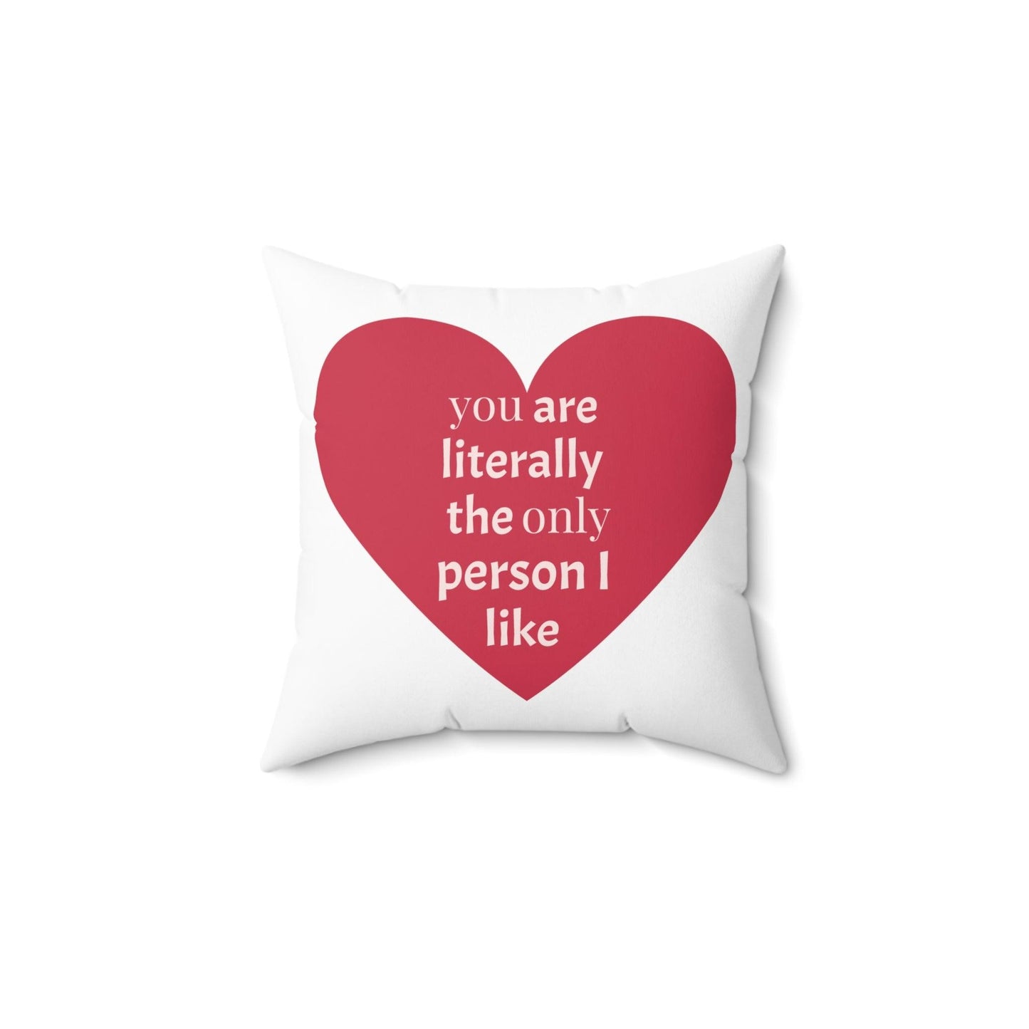 You are literally the only person I like Spun Polyester Square Valentine’s Day Pillow