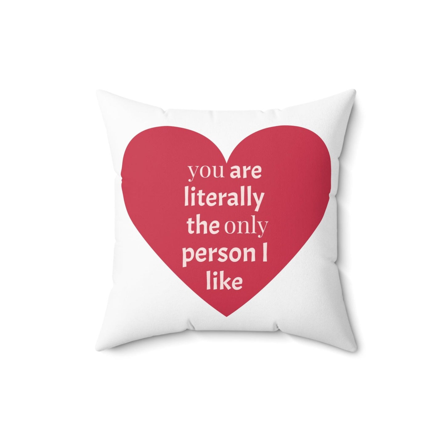 You are literally the only person I like Spun Polyester Square Valentine’s Day Pillow