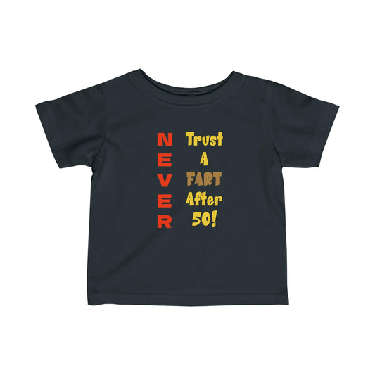 NEVER Trust a FART AFTER 50! Infant Fine Jersey Tee 100% Cotton