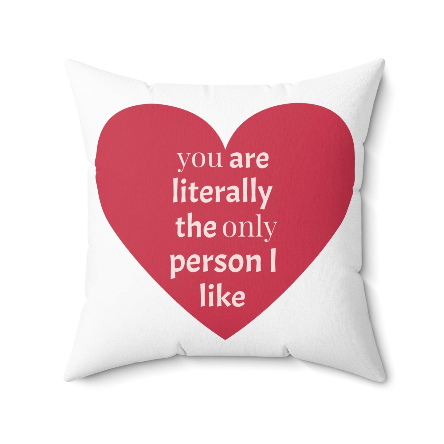 You are literally the only person I like Spun Polyester Square Valentine’s Day Pillow