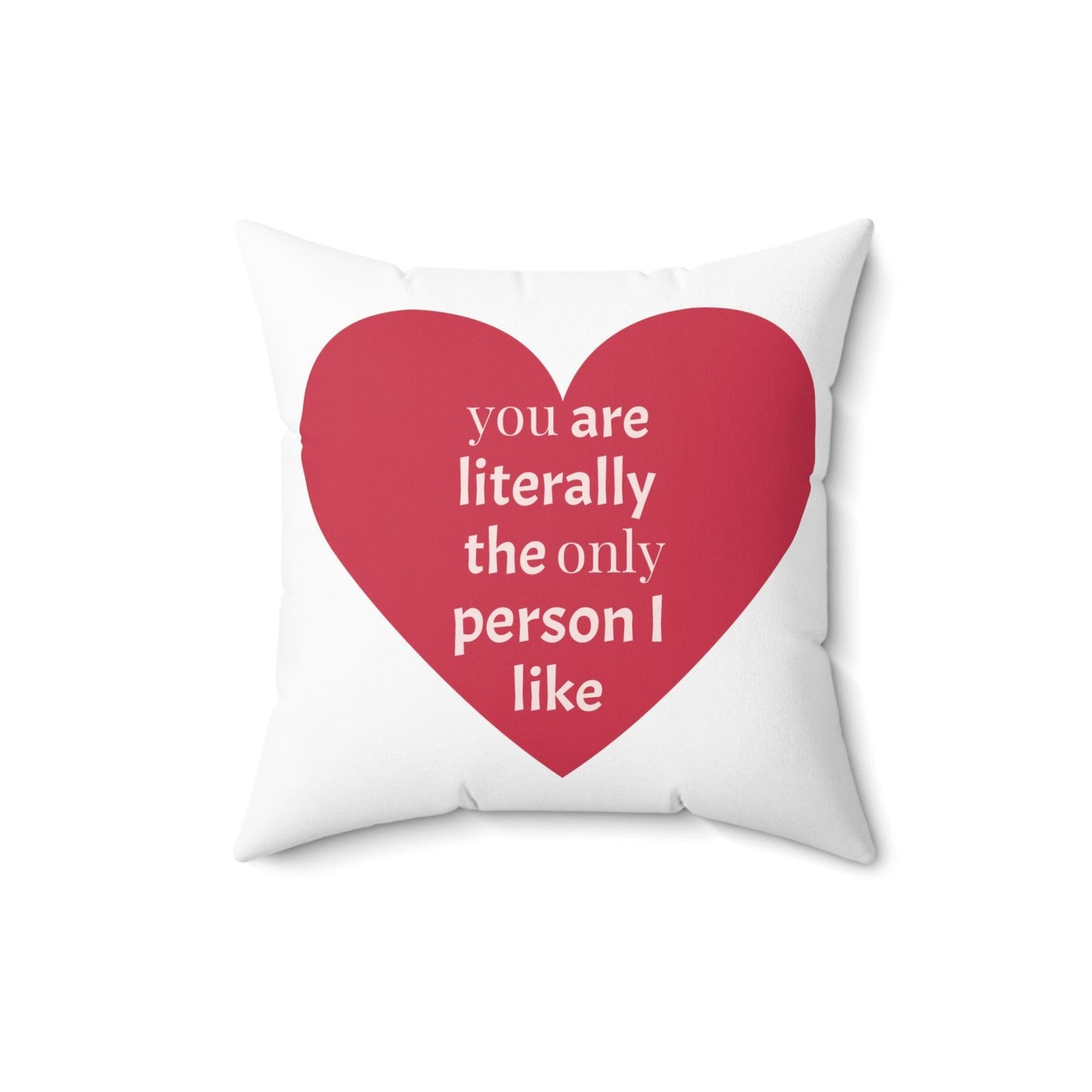 You are literally the only person I like Spun Polyester Square Valentine’s Day Pillow