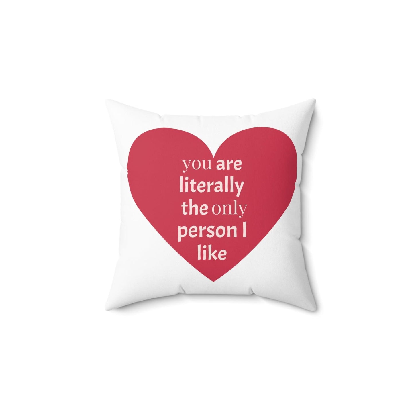 You are literally the only person I like Spun Polyester Square Valentine’s Day Pillow