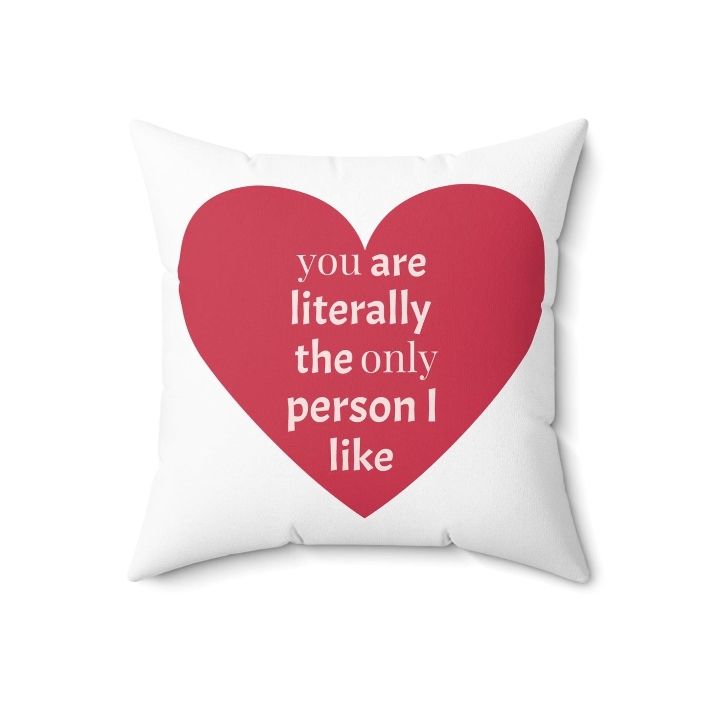 You are literally the only person I like Spun Polyester Square Valentine’s Day Pillow