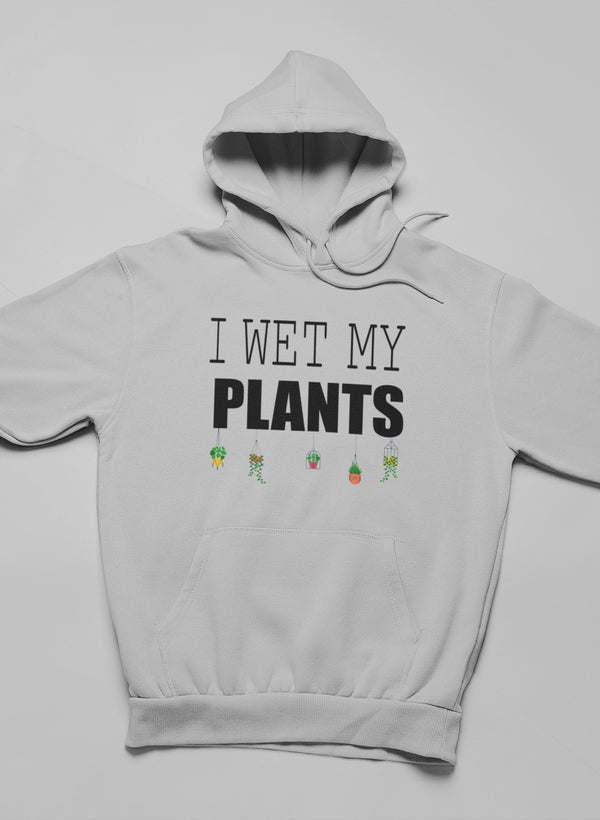 I Wet My Plants Hoodie