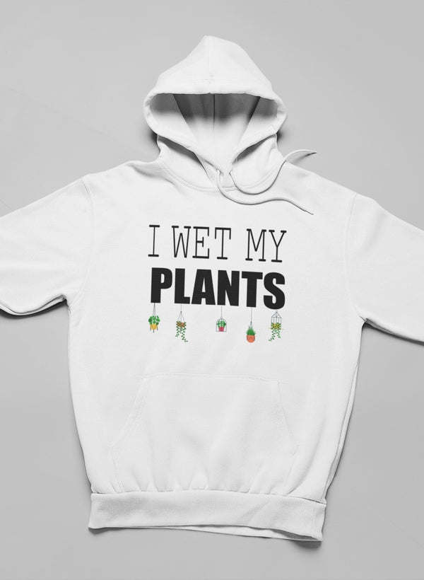 I Wet My Plants Hoodie