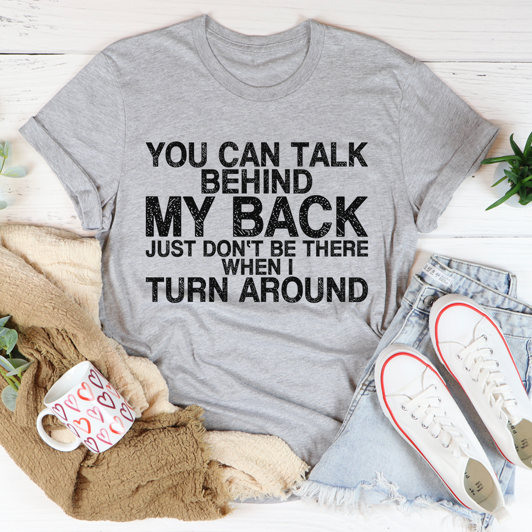 You Can Talk Behind My Back T-Shirt