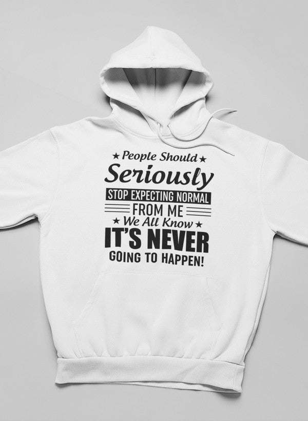 People Should Seriously Stop Expecting Normal From Me Hoodie