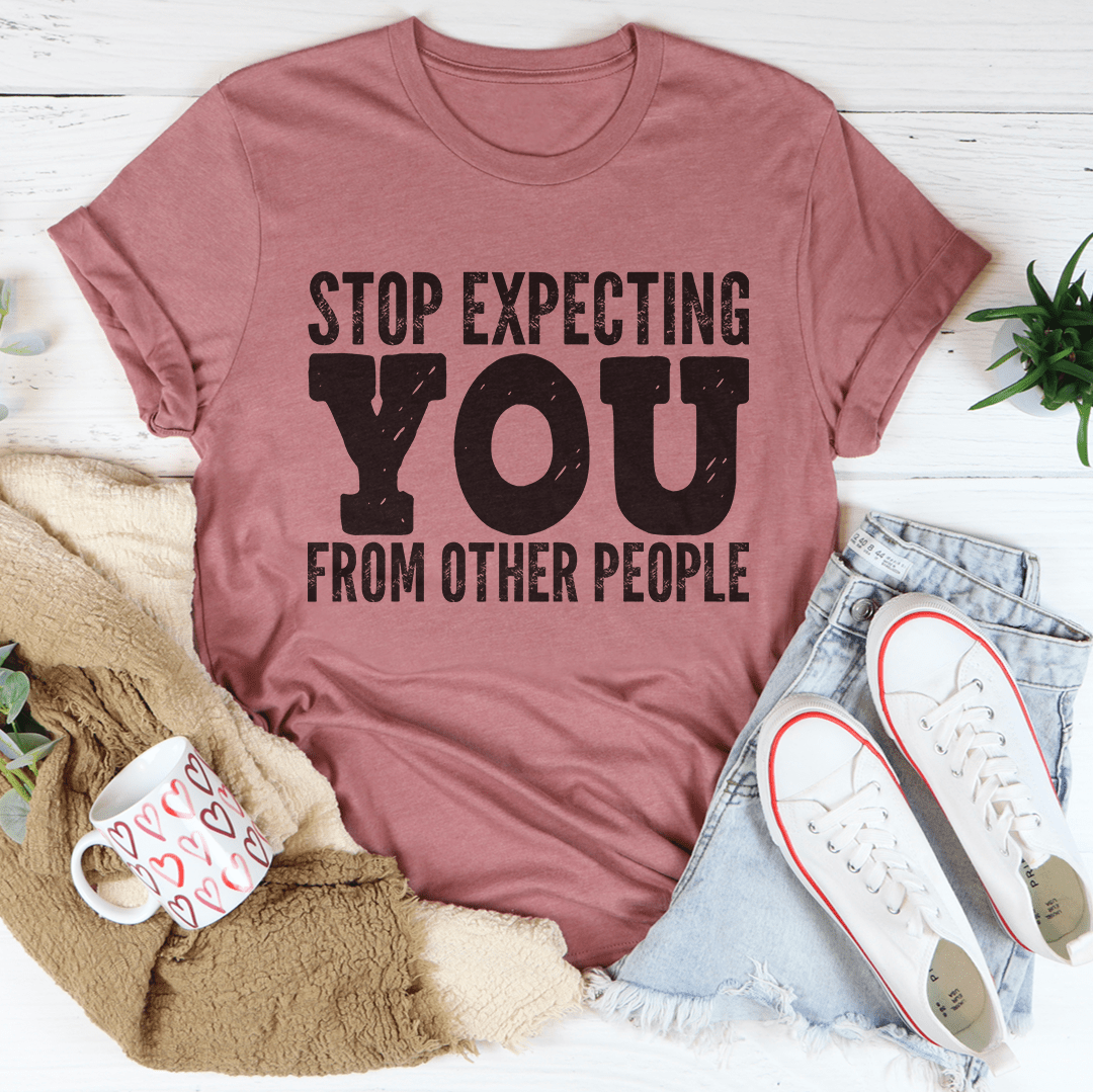 Stop Expecting You From Other People T-Shirt