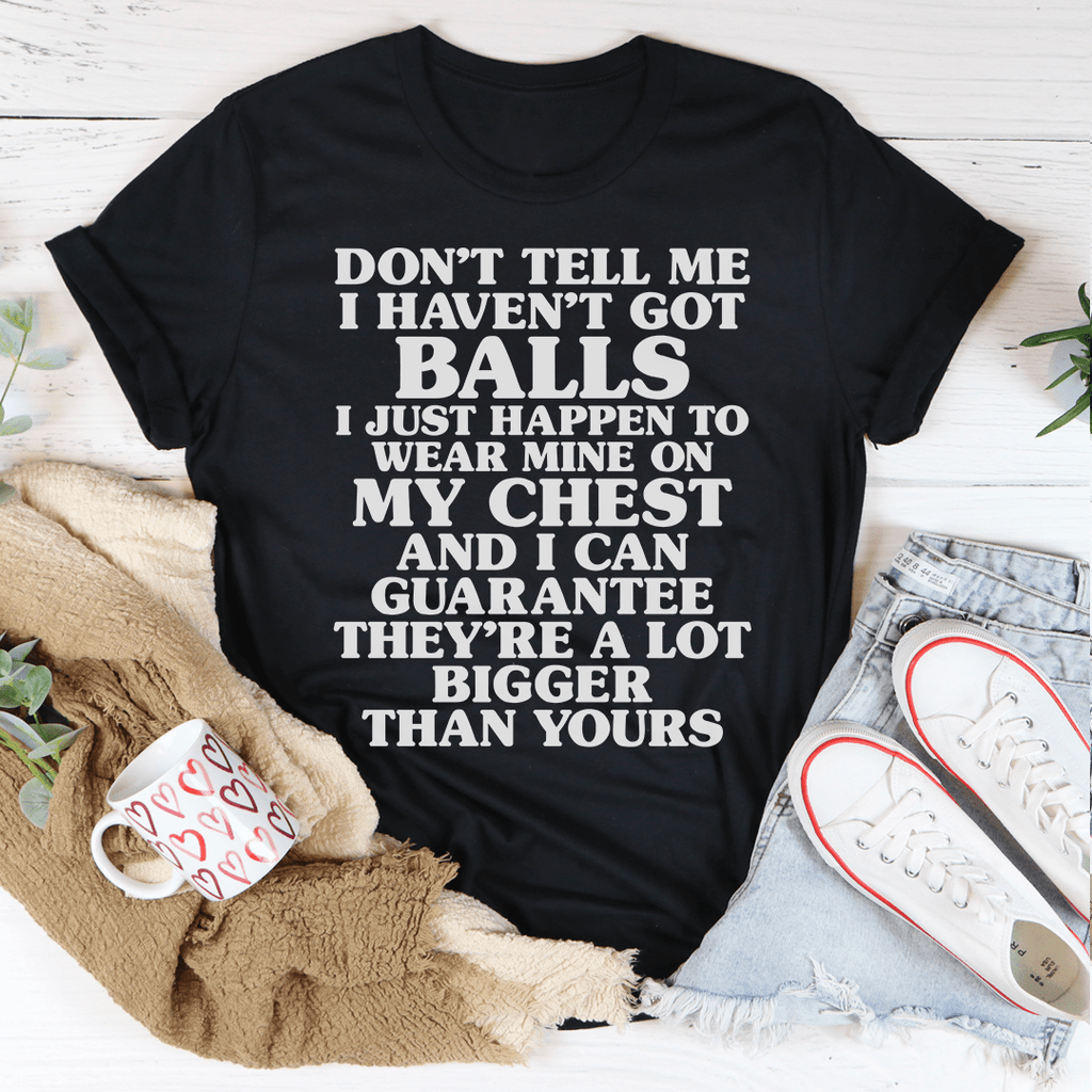 Don't Tell Me I Haven't Got Balls T-Shirt