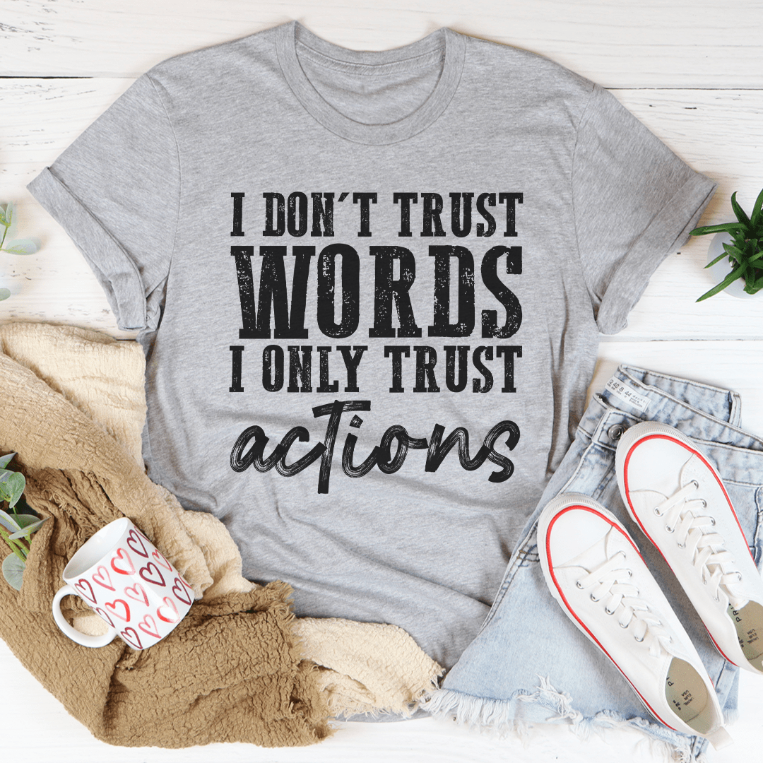 I Don't Trust Words I Only Trust Actions T-Shirt