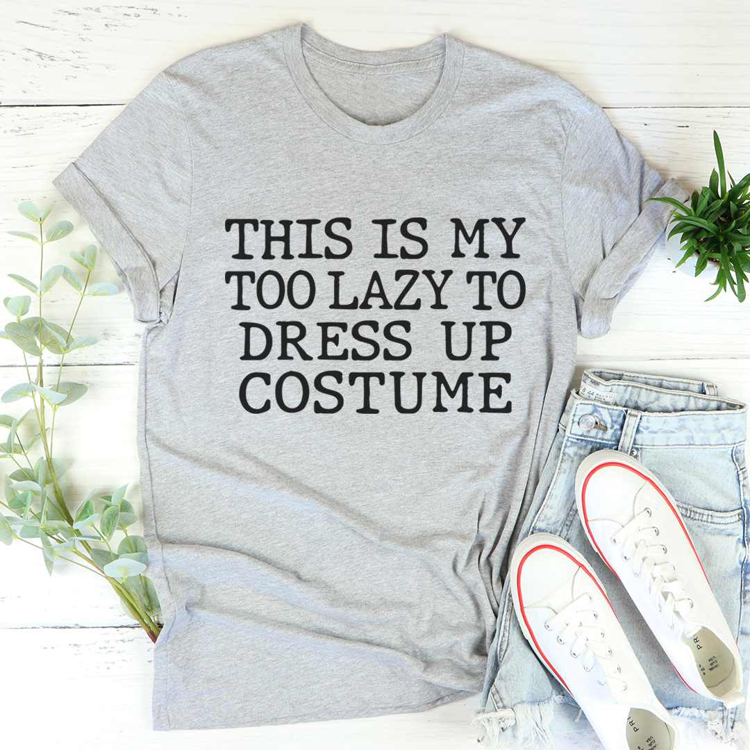 This Is My Too Lazy To Dress Up Costume T-Shirt