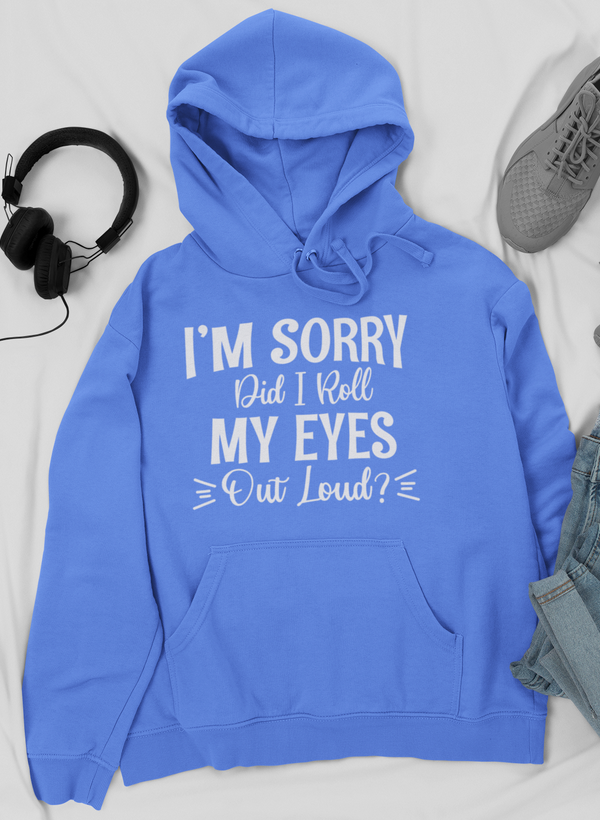 I'm Sorry Did I Roll My Eyes Out Loud Hoodie