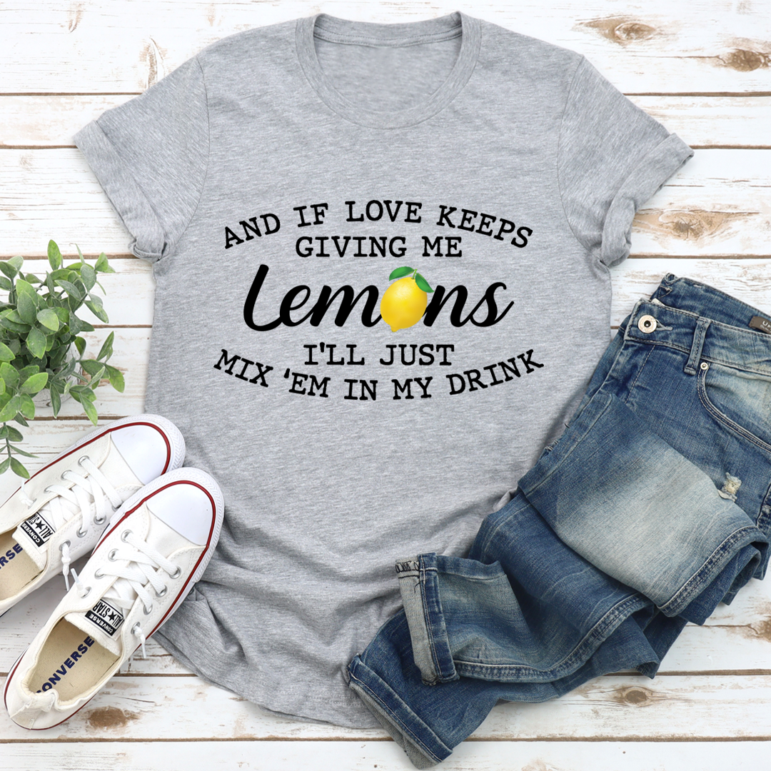 If Love Keeps Giving Me Lemons T-Shirt