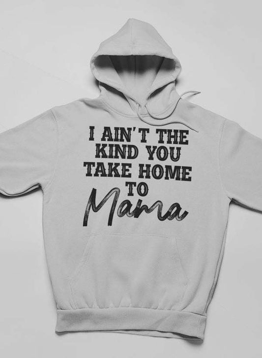 I Ain't The Kind You Take Home To Mama Hoodie