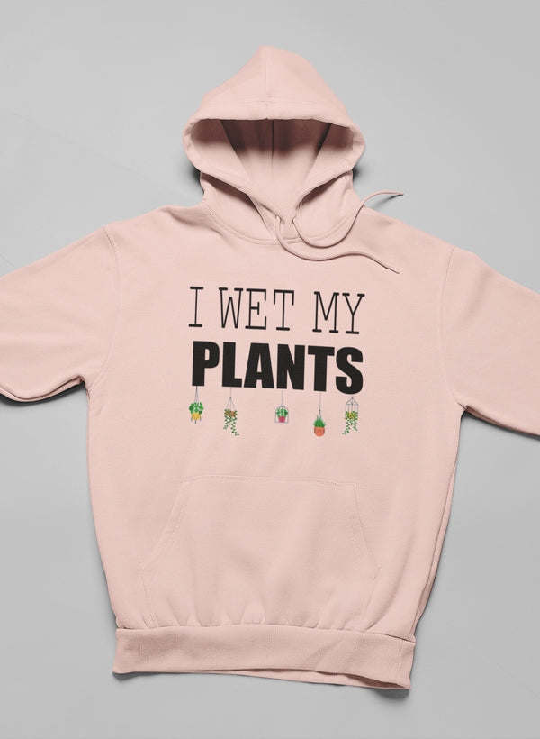 I Wet My Plants Hoodie