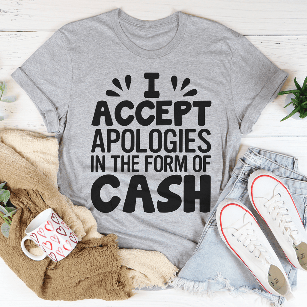 I Accept Apologies In The Form Of Cash T-Shirt