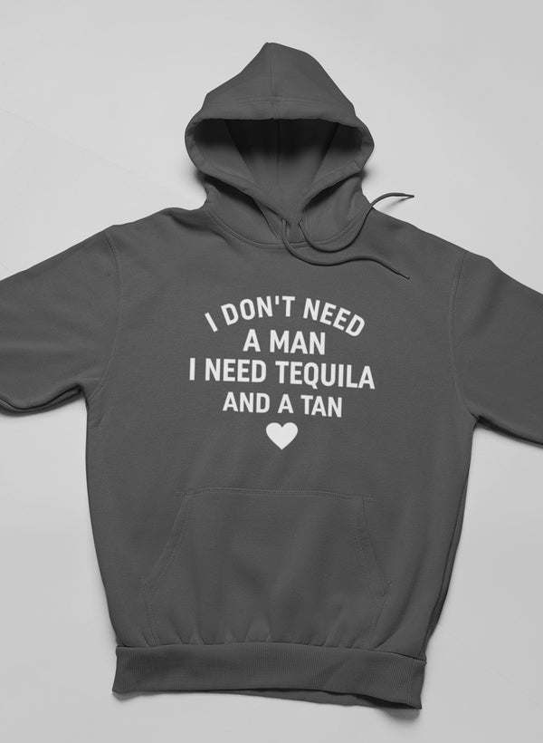 I Don't Need A Man I Need Tequila And A Tan Hoodie