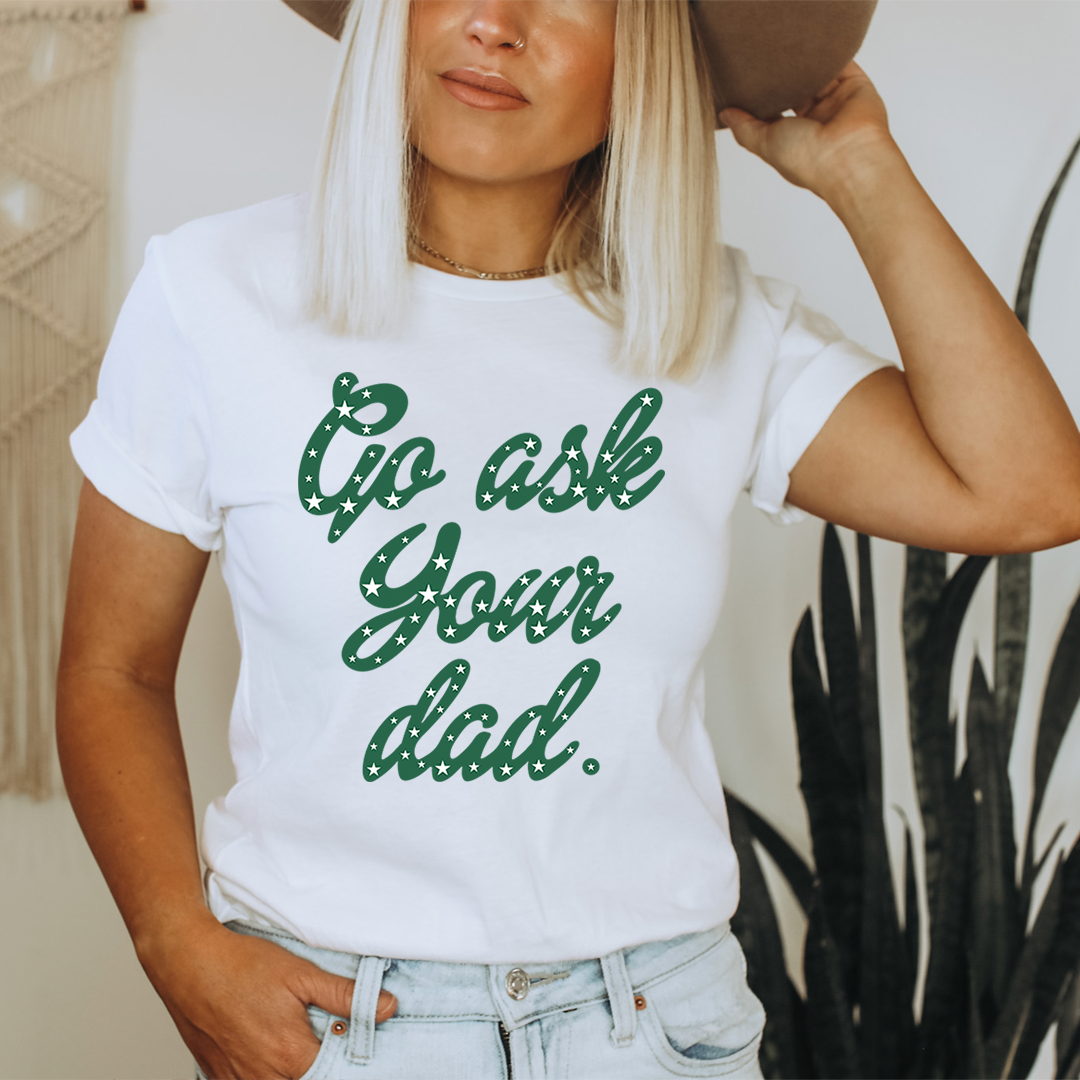 Go Ask Your Dad T-Shirt