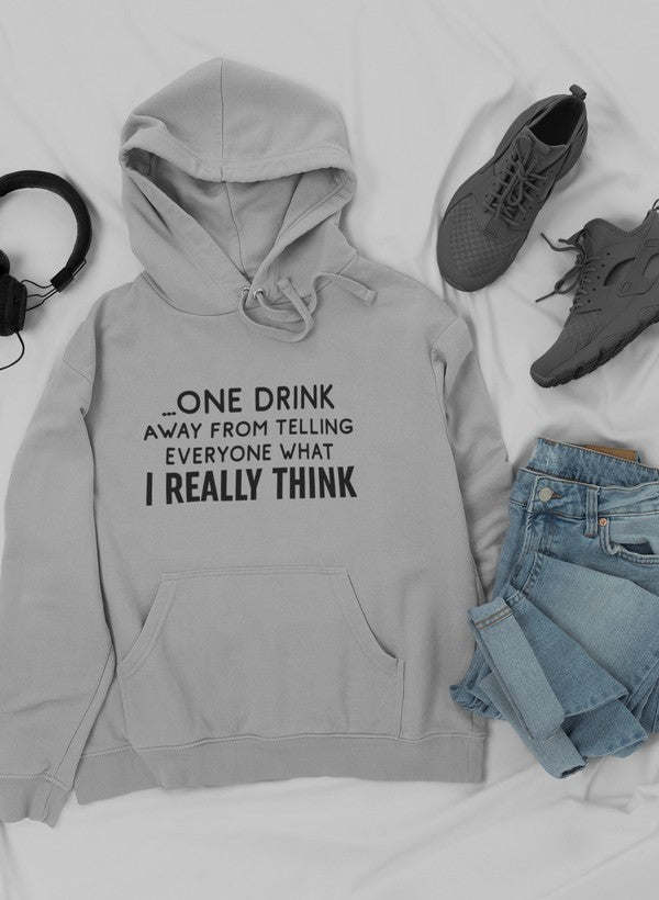 One Drink Away From Telling Everyone What I Really Think Hoodie