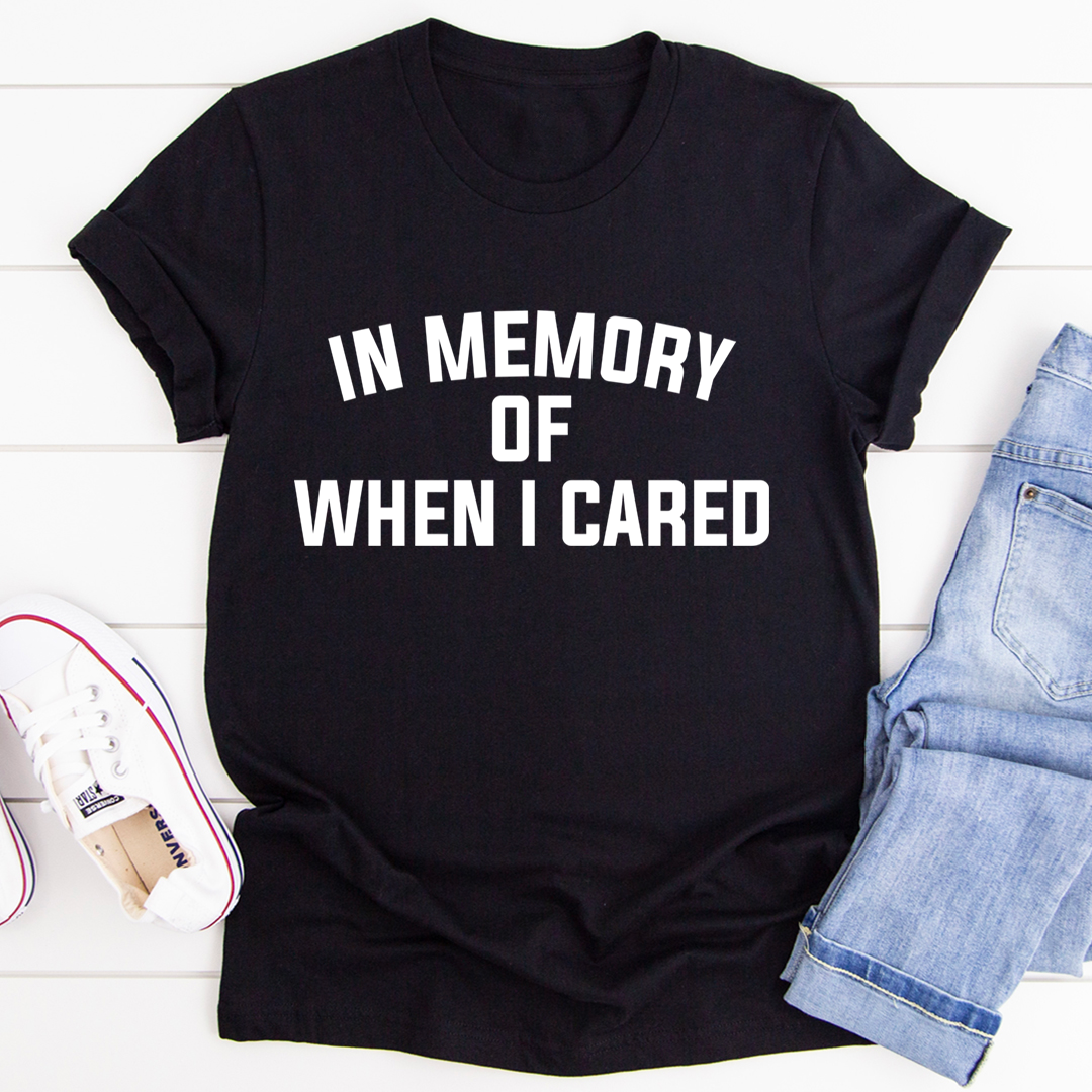 In Memory Of When I Cared T-Shirt