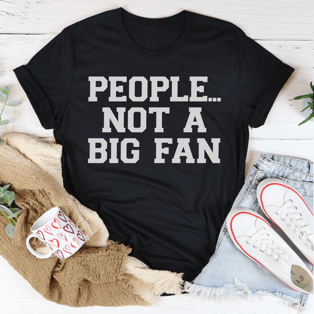 People Not A Big Fan T-Shirt