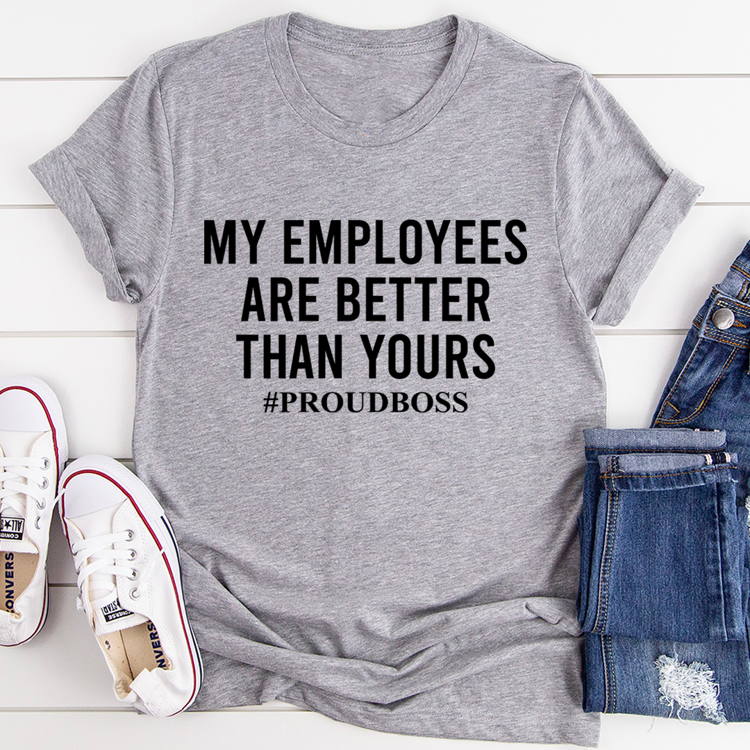 My Employees Are Better Than Yours T-Shirt