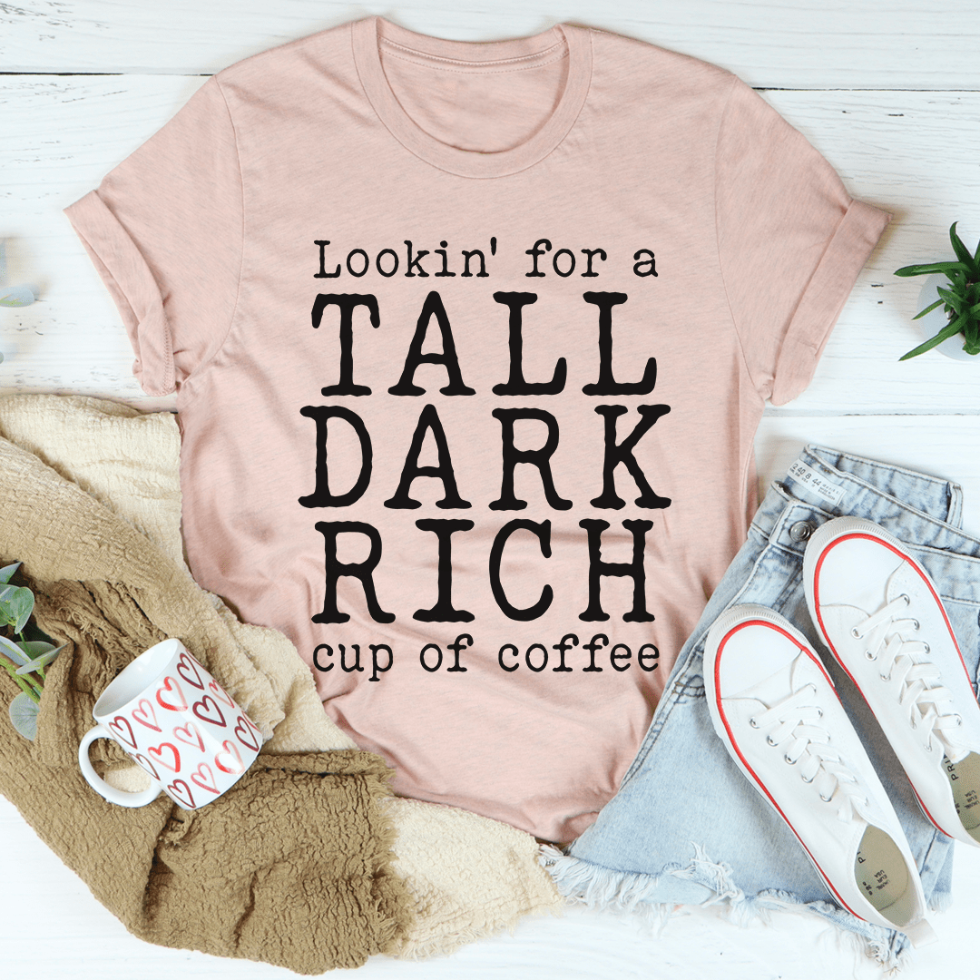 Tall Dark Rich Cup Of Coffee T-Shirt