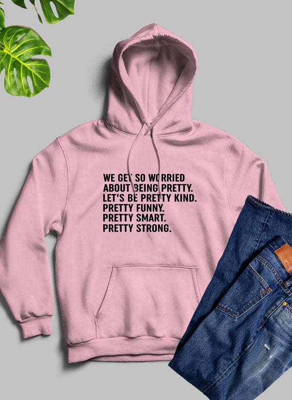 We Get So Worried About Being Pretty Hoodie