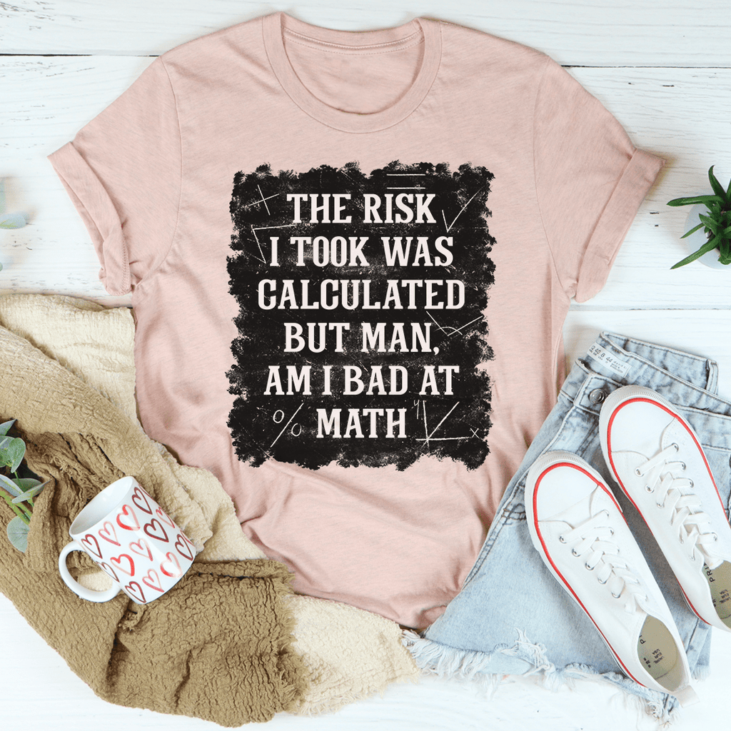 The Risk I Took Was Calculated But Man Am I Bad At Math T-Shirt