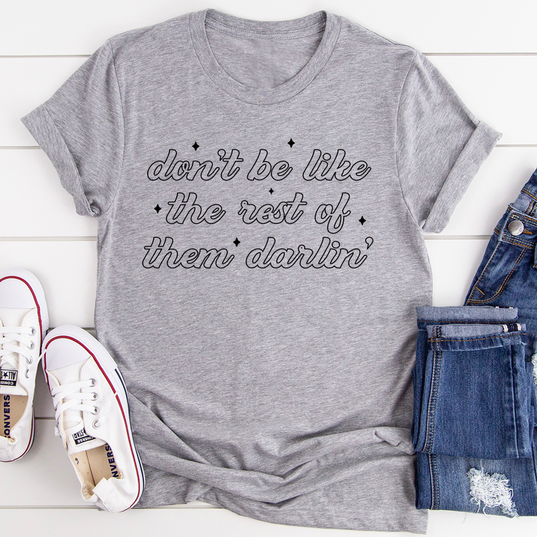 Don't Be Like The Rest Of Them Darlin' T-Shirt