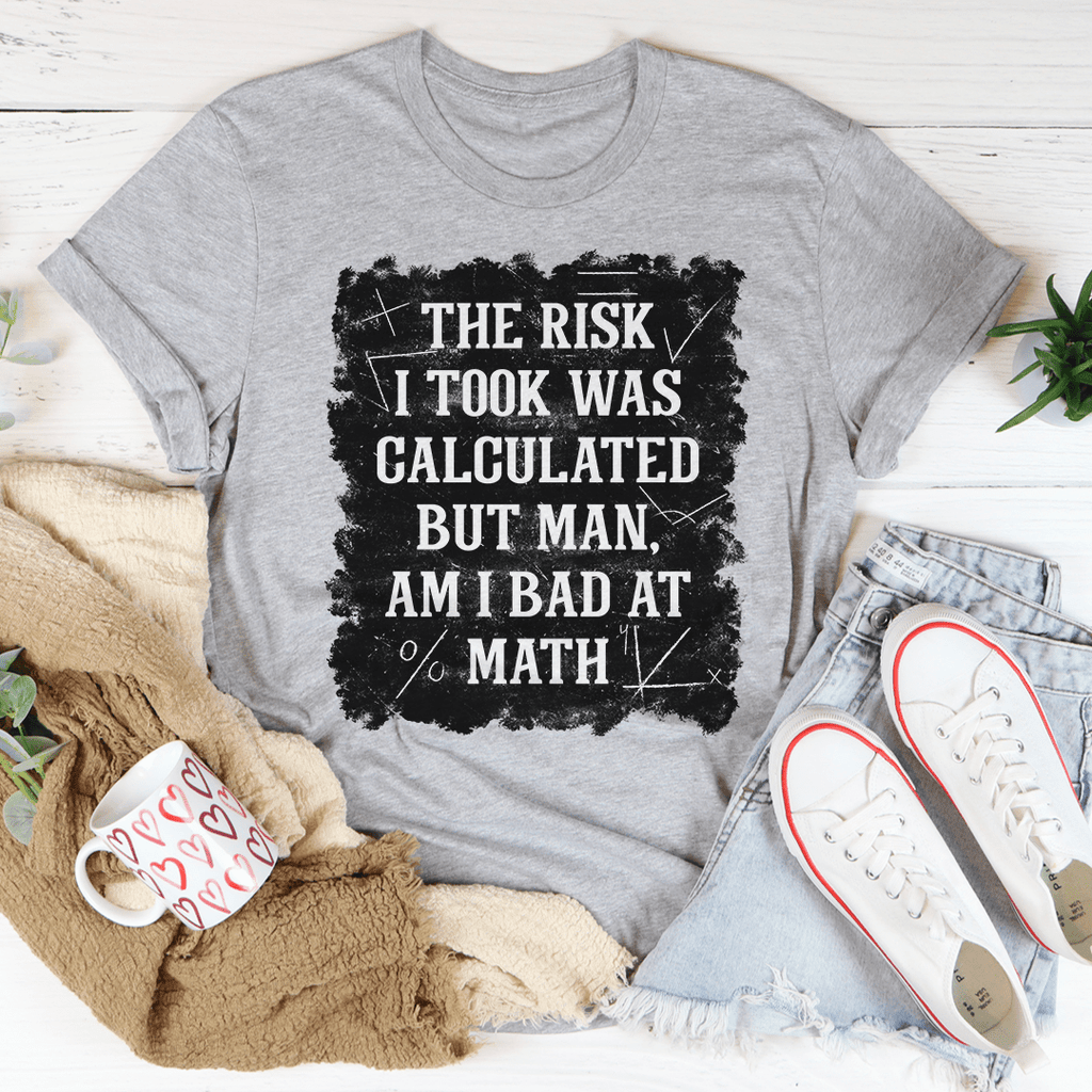 The Risk I Took Was Calculated But Man Am I Bad At Math T-Shirt