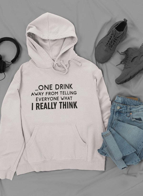 One Drink Away From Telling Everyone What I Really Think Hoodie