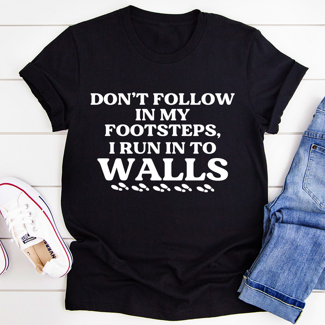 Don't Follow In My Footsteps T-Shirt