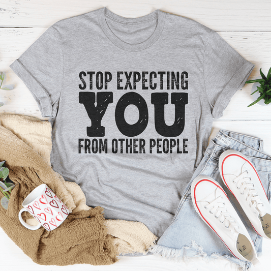 Stop Expecting You From Other People T-Shirt