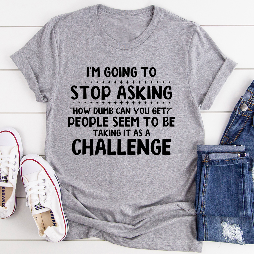 I'm Going to Stop Asking T-Shirt