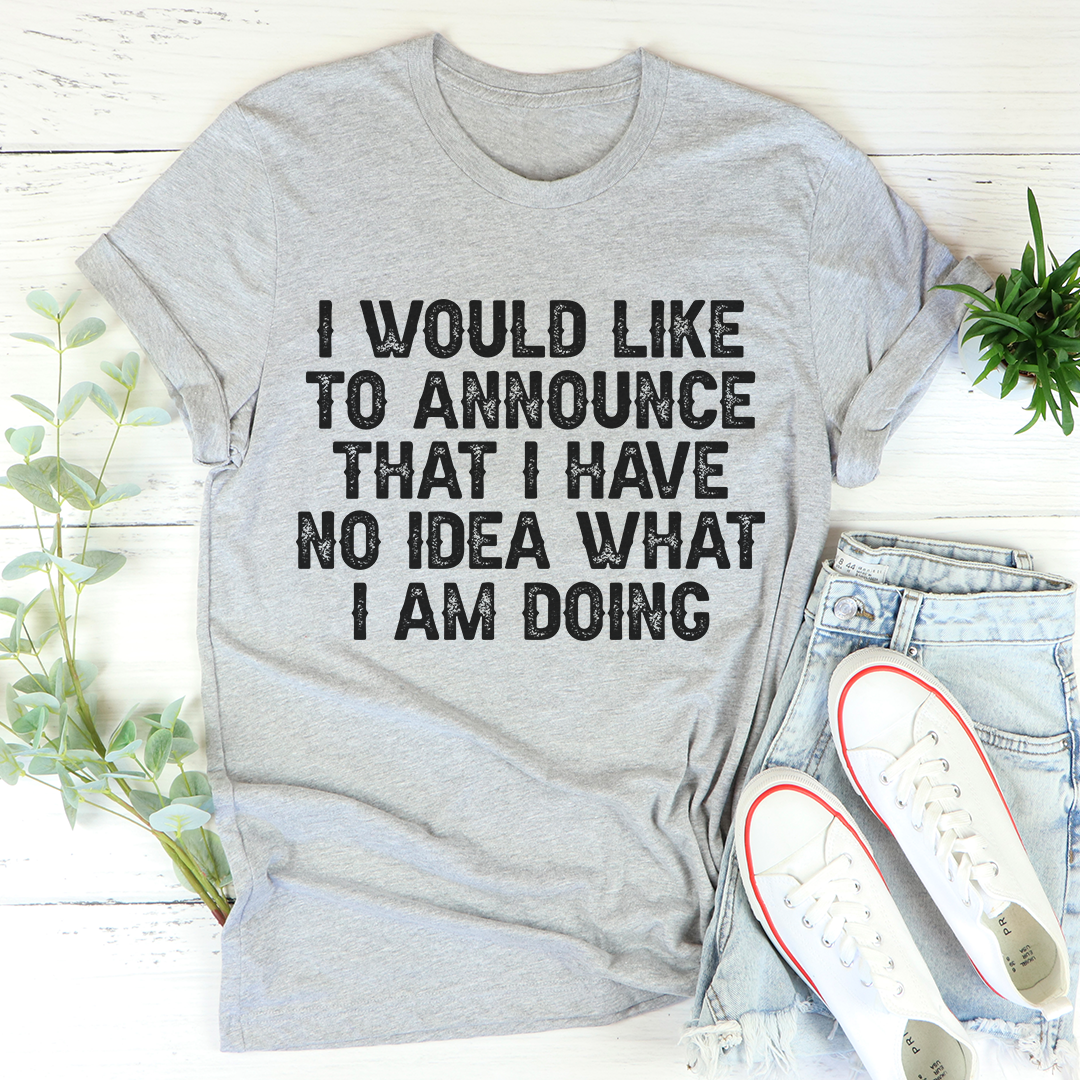 I Have No Idea What I Am Doing T-Shirt