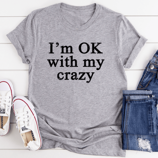 I'm OK With My Crazy T-Shirt