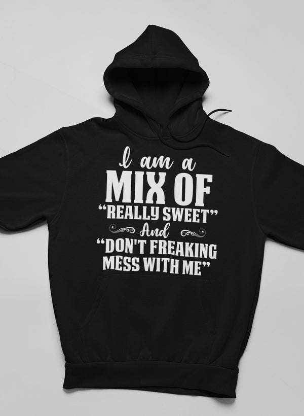 I Am A Mix Of Really Sweet And Don't Freaking Mess With Me Hoodie