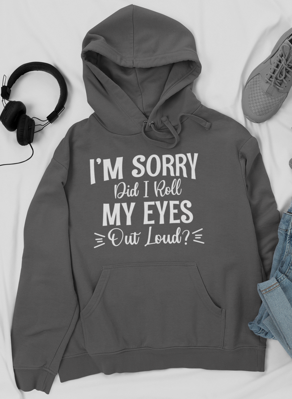 I'm Sorry Did I Roll My Eyes Out Loud Hoodie