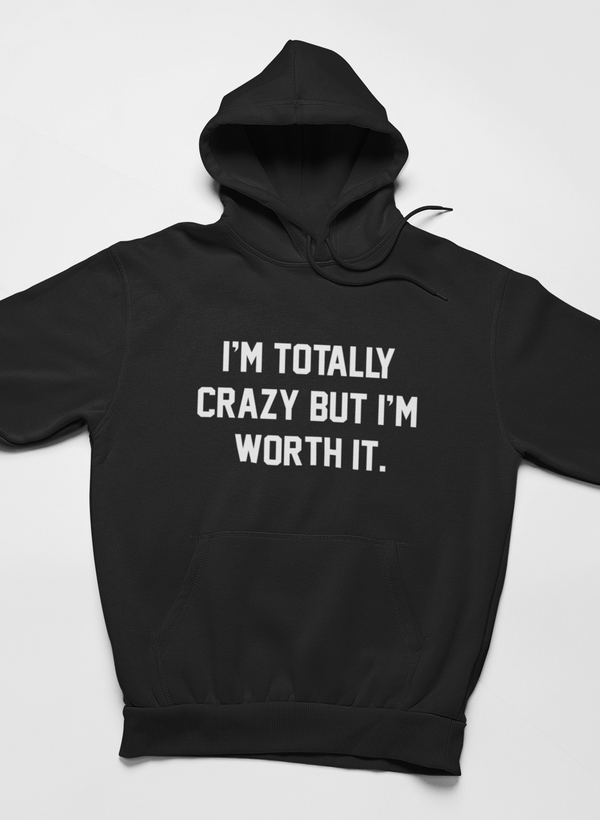 I'm Totally Crazy But I'm Worth It Hoodie