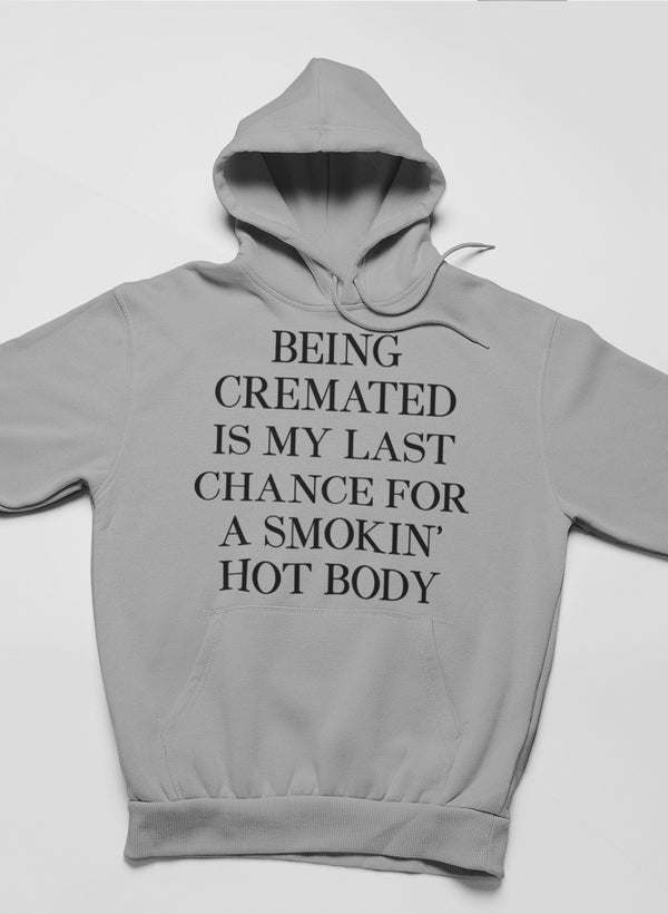 Being Cremated Is My Last Chance For A Smokin' Hot Body Hoodie