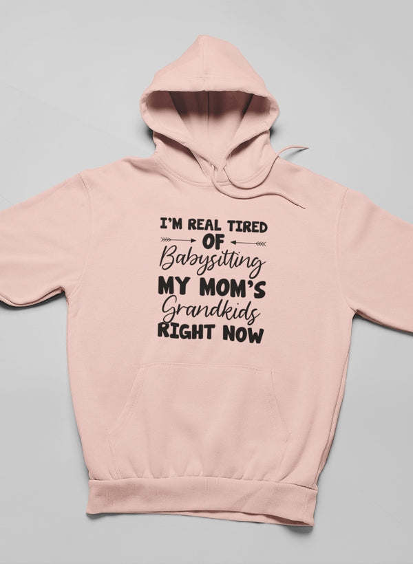 Real Tired Of Babysitting My Mom's Grandkids Hoodie